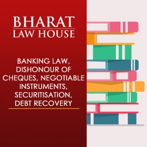 BANKING LAW, DISHONOUR OF CHEQUES, NEGOTIABLE INSTRUMENTS, SECURITISATION, DEBT RECOVERY, NBFC