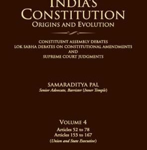 INDIA’S CONSTITUTION-ORIGINS & EVOLUTION VOL. 4 [ARTS 52-78 & ARTS 153-167]