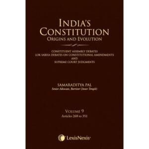 INDIA’S CONSTITUTION-ORIGIN AND EVOLUTION (CONSTITUENT ASSEMBLY DEBATES, LOK SABHA DEBATES ON CONSTITUTIONAL AMENDMENTS AND SUPREME COURT JUDGMENTS)-VOL.9[ARTS 268-351]