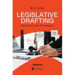 Lexis Nexis LEGISLATIVE DRAFTING-PRINCIPLES AND TECHNIQUES by B R Atre