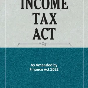 TAXMANN’s INCOME TAX ACT – AS AMENDED BY FINANCE ACT 2022