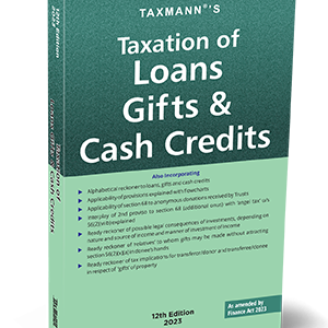 Taxmann’s Taxation of Loans Gifts & Cash Credits – 12th Edition 2023