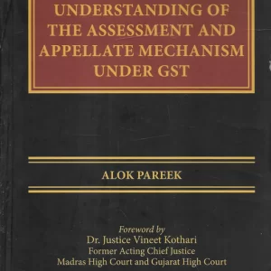 Thomson’s A Detailed Understanding of The Assessment and Appellate Mechanism Under GST by Alok Pareek