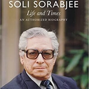 Soli Sorabjee: Life and Times: An Authorized Biography by Abhinav Chandrachud