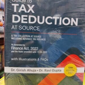 Commercial’s Guide to Tax Deduction at Source incl Advance Tax & Refunds (Amended by Finance Act 2022) & The Rules As Amended Till Date With illustrations & FAQs by GIRISH AHUJA & RAVI GUPTA