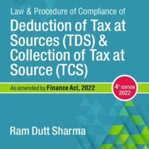 Commercial’s Law and Procedure of compliance of Deduction of Tax at Source (TDS) & Collection of Tax at Source (TCS) by Ram Dutt Sharma – 4th Edition
