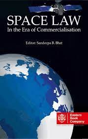 Space Law: In the Era of Commercialisation By Sandeepa Bhat B. – 1st Edition
