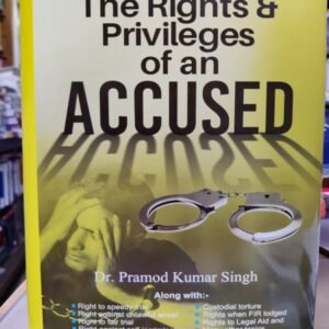 A TO Z OF THE RIGHTS & PRIVILEDGES OF AN ACCUSED BY DR PRAMOD KUMAR SINGH