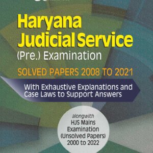 Haryana Judicial Service (Pre.) Examination Solved Papers 2008 to 2021, with Exhaustive Explanations and case Laws to Support Answers