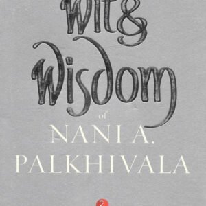 The Wits and Wisdom of Nani A. Palkhivala