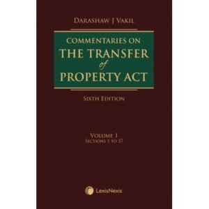 Commentaries on the Transfer of Property Act-with exhaustive notes, comments and case law references on the Transfer of Property Act, 1882 (IV of 1882) By Darashaw J Vakil IN 2 VOLUMES
