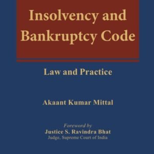 Insolvency and Bankruptcy Code – Law and Practice (In 2 Volumes) by Akaant Kumar Mittal