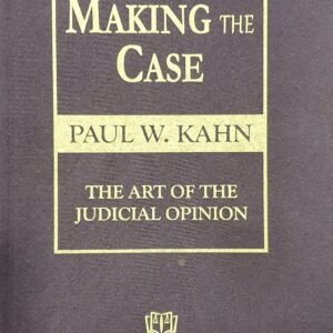 MAKING THE CASE – THE ART OF THE JUDICIAL OPINION BY PAUL W. KAHN – EDITION 2023