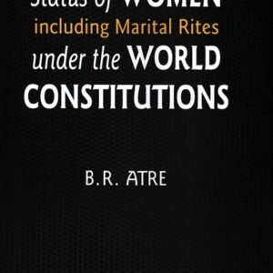 Status Of Women Including Marital Rites Under The World Constitutions by B R Atre – Edition 2023