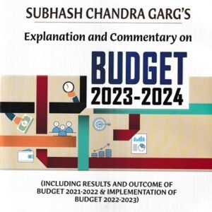 Explanation and Commentary on BUDGET 2023-2024 by Subhash Chandra Garg – Edition 2023