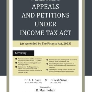 Practical Guide to Appeals and Petitions Under Income Tax Act by Dr. A.L. Saini and Dinesh Saini– Edition 2023
