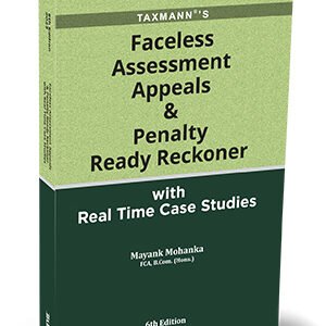 Faceless Assessment Appeals & Penalty Ready Reckoner by Mayank Mohanka – 6th Edition 2023
