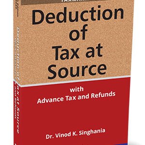 Deduction of Tax at Source With Advance Tax and Refunds (As amended by Finance Act 2023) By Dr. Vinod K. Singhania – 36th Edition 2023