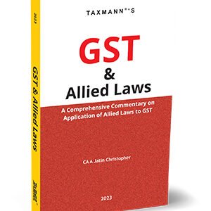 GST & Allied Laws (A Comprehensive Commentary on Application of Allied Laws to GST) by CA A Jatin Christopher –