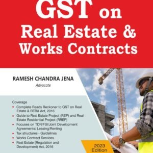 Bharat’s GST on Real Estate & Works Contracts by Ramesh Chandra Jena Edition 2023