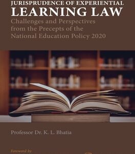 Jurisprudence of Experiential Learning Law – Challenges and Perspectives from the Precepts of the National Education Policy 2020 by Dr. K. L. Bhatia – 1st South Asian Edition 2021