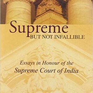 Supreme But Not Infallible (Essays in Honour of the Supreme Court of India) by B.N Kirpal, Ashok H. Desai, Gopal Subramanian, Rajeev Dhavan, and Raju Ramchandran