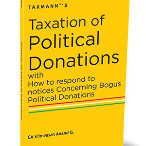 Taxation of Political Donations with How to Respond to Notices Concerning Bogus Political Donations by Srinivasan Anand G – Edition 2023
