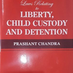 Laws Relating to Liberty, Child Custody and Detention by Prashant Chandra – Edition 2023