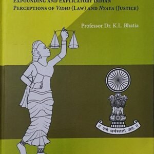 Dharmoprudence (From Legal Cosmology to Illuminative, Expounding and Explicatory Indian Perceptions of Vidhi (Law) and Nyaya (Justice) by Dr. K.L. Bhatia – 1st South Asian Edition 2020