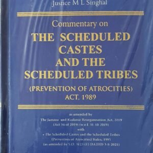 Commentary on THE SCHEDULED CASTES AND THE SCHEDULED TRIBES (PREVENTION OF ATROCITIES) ACT, 1989 by Justice M L Singhal – Edition 2023