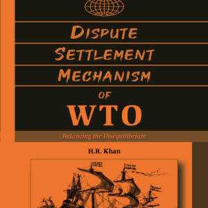 Dispute Settlement Mechanism of WTO (Balancing the Disequilibrium) by H R Khan – 1st Edition 2023