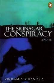 The Srinagar Conspiracy A NOVEL By Vikram A. Chandra