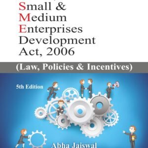 MICRO, SMALL & MEDIUM ENTERPRISES DEVELOPMENT ACT, 2006 (Law, Policies & Incentives) by Abha Jaiswal – 5th Edition 2023
