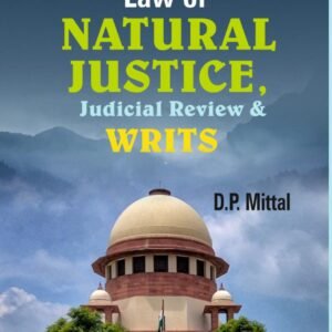 Law of NATURAL JUSTICE, Judicial Review & WRITS by D P Mittal – Edition 2023