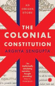 The Colonial Constitution by Arghya Sengupta