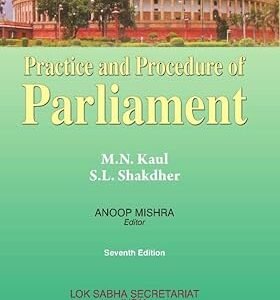 Practice and Procedure of Parliament by M N Kaul & S L Shakdher – 7th Edition 2023