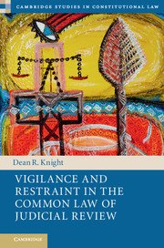 Vigilance and Restraint in the Common Law of Judicial Review by Dean R. Knight – Edition 2018