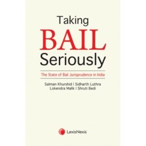 Taking Bail Seriously – The State of Bail Jurisprudence in India by Salman Khurshid – 1st Edition 2020