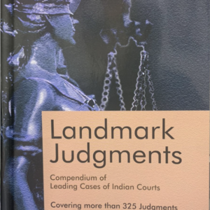 Landmark Judgments (Compendium of Leading Cases of Indian Courts Covering more than 325 Judgments) – 4th Edition 2024