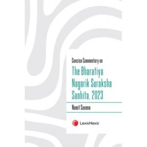 Concise Commentary on The Bharatiya Nagarik Suraksha Sanhita, 2023 By Namit Saxena Edition 2024