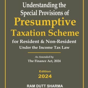 Understanding the Special provisions of Presumptive Taxation Scheme by Ram Dutt Sharma – Edition 2024