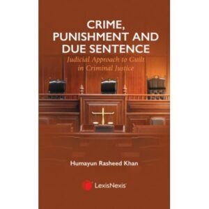 Crime, Punishment and Due Sentence (Judicial Approach to Guilt in Criminal Justice) by Hanuman Rasheed Khan – 1st Edition 2024