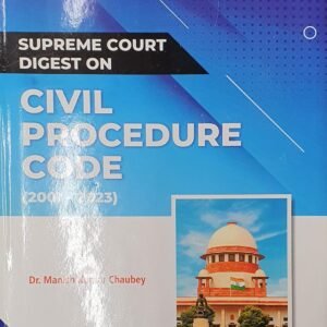 Supreme Court Digest On Civil Procedure Code (2007-2023) by Dr. Manish Kumar Chaubey – 1st Edition 2023