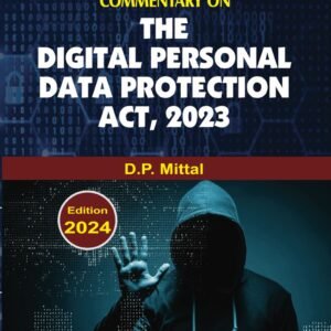 COMMENTARY ON THE DIGITAL PERSONAL DATA PROTECTION ACT, 2023 by D.P. Mittal – Edition 2024