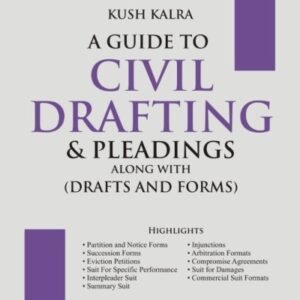 Guide to Civil Drafting & Pleadings (Along with Drafts and Forms) by Kush Kalra – 1st Edition 2024