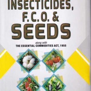 Law of Insecticides Fertiliser Control Order and Seeds (Along With the Essential Commodities Act 1955) – Edition 2024
