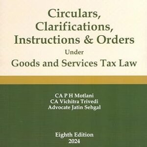 Circulars, Clarifications, Instructions & Orders Under GST Law by Motlani & Mahajan – 8th Edition 2024