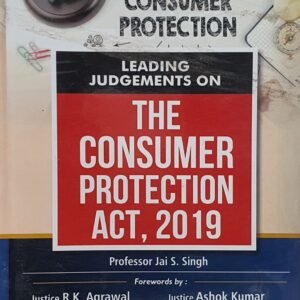 Leading Judgments on the Consumer Protection Act, 2019 by Jai S. Singh – Edition 2023