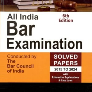 All India Bar Examination Solved Papers (2015-2024), with Exhaustive Explanations & Case Laws,6th Edn.