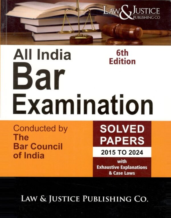 All India Bar Examination Solved Papers (2015-2024), with Exhaustive Explanations & Case Laws,6th Edn.